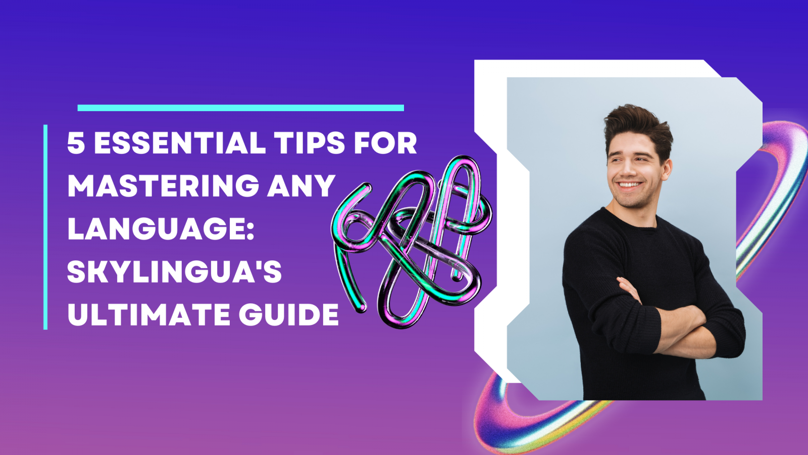 5 Essential Tips for Mastering Any Language: Skylingua&#039;s Ultimate Guide